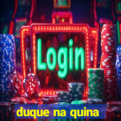 duque na quina